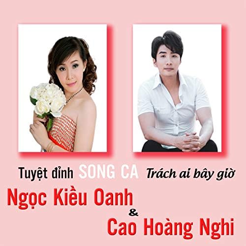 Ngọc Kiều Oanh - Tuyệt Đỉnh Song Ca (Trách Ai Bây Giờ)