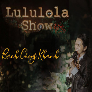 Bạch Công Khanh - Lululola Show - Phần 2